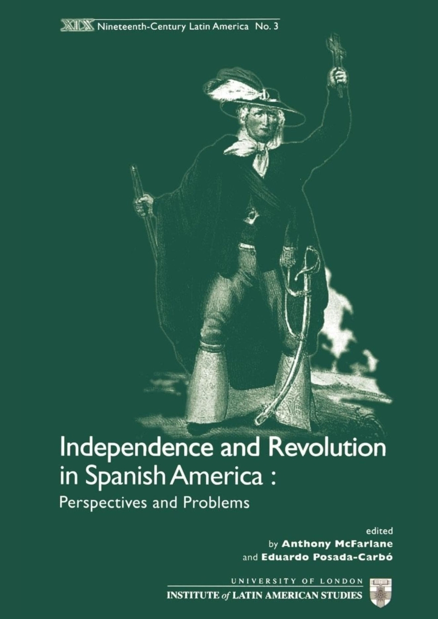 Independence and Revolution in Spanish America: Perspectives and Problems