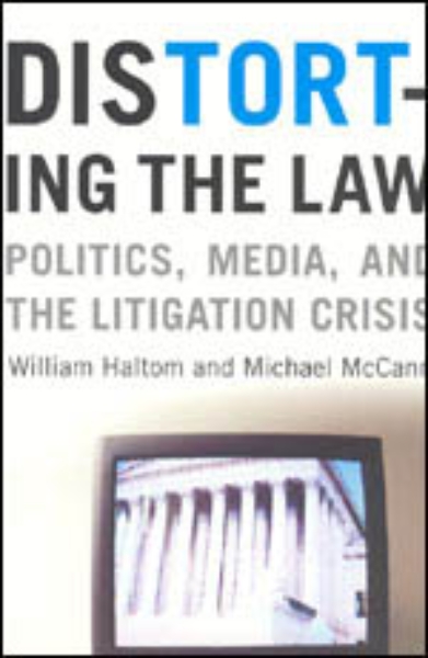 Distorting the Law: Politics, Media, and the Litigation Crisis