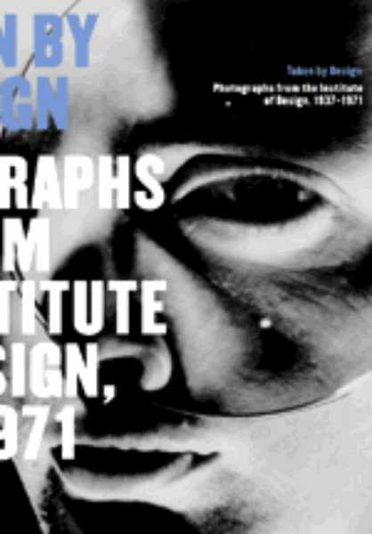 Taken by Design: Photographs from the Institute of Design, 1937-1971
