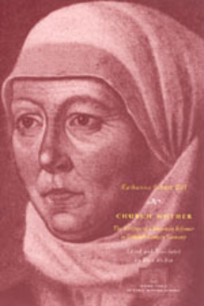Church Mother: The Writings of a Protestant Reformer in Sixteenth-Century Germany