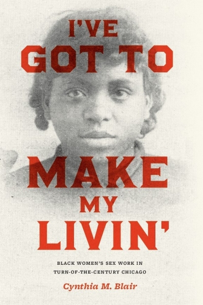 I’ve Got to Make My Livin’: Black Women’s Sex Work in Turn-of-the-Century Chicago