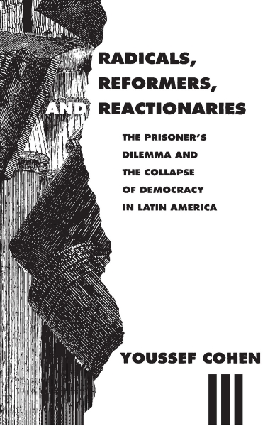 Radicals, Reformers, and Reactionaries: The Prisoner’s Dilemma and the Collapse of Democracy in Latin America