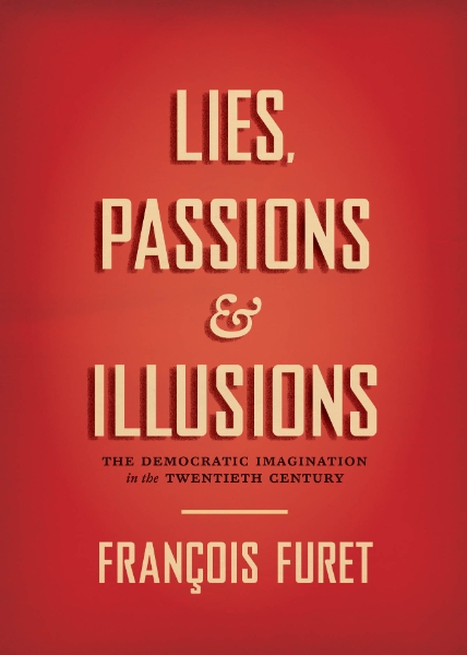 Lies, Passions, and Illusions: The Democratic Imagination in the Twentieth Century