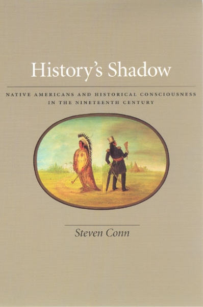 History’s Shadow: Native Americans and Historical Consciousness in the Nineteenth Century