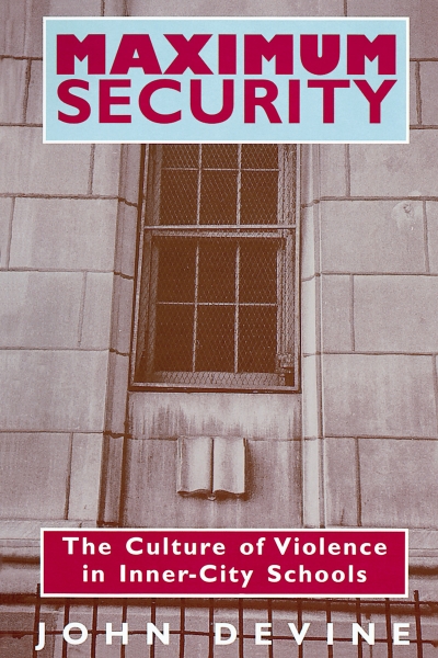 Maximum Security: The Culture of Violence in Inner-City Schools