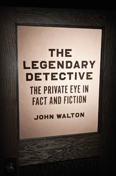 The Legendary Detective: The Private Eye in Fact and Fiction