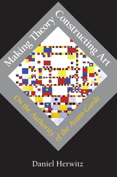 Making Theory/Constructing Art: On the Authority of the Avant-Garde