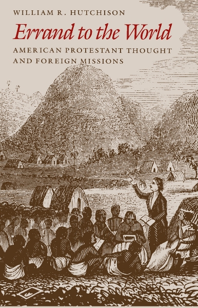 Errand to the World: American Protestant Thought and Foreign Missions
