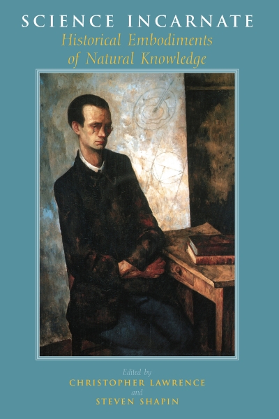 Science Incarnate: Historical Embodiments of Natural Knowledge