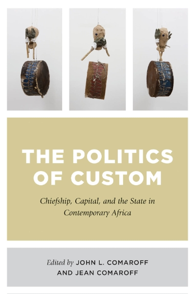 The Politics of Custom: Chiefship, Capital, and the State in Contemporary Africa