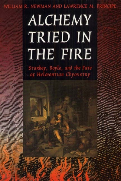 Alchemy Tried in the Fire: Starkey, Boyle, and the Fate of Helmontian Chymistry
