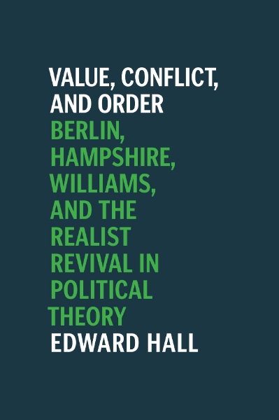 Value, Conflict, and Order: Berlin, Hampshire, Williams, and the Realist Revival in Political Theory