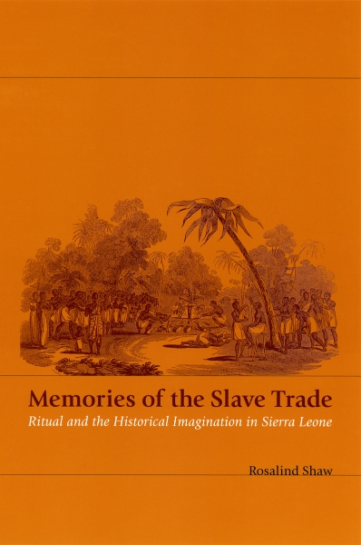 Memories of the Slave Trade: Ritual and the Historical Imagination in Sierra Leone