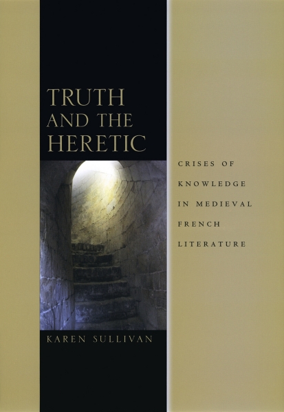 Truth and the Heretic: Crises of Knowledge in Medieval French Literature