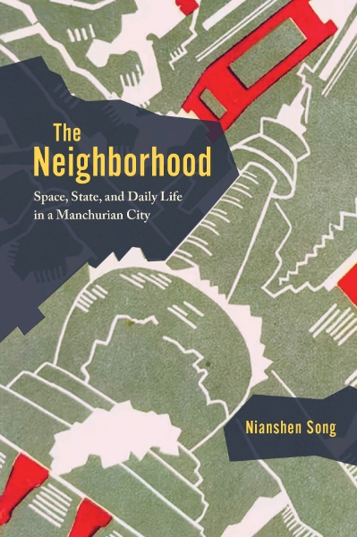 The Neighborhood: Space, State, and Daily Life in a Manchurian City