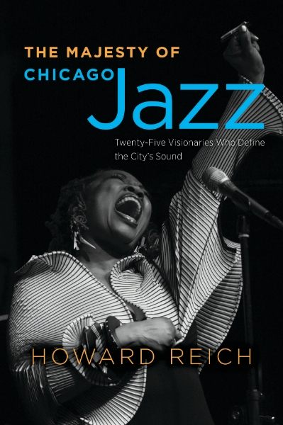 The Majesty of Chicago Jazz: Twenty-Five Visionaries Who Define the City’s Sound