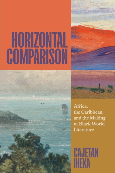 Horizontal Comparison: Africa, the Caribbean, and the Making of Black World Literature
