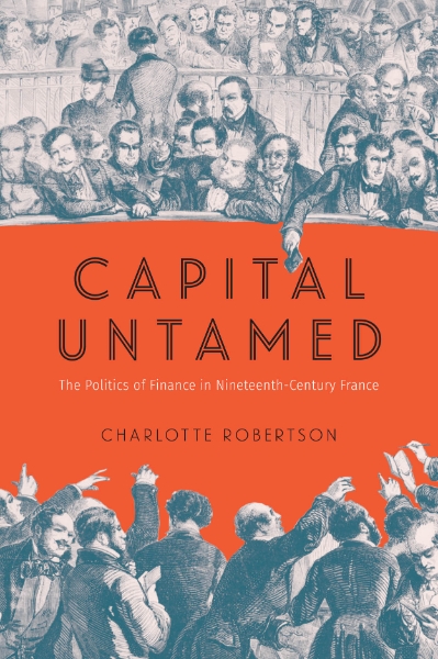 Capital Untamed: The Politics of Finance in Nineteenth-Century France