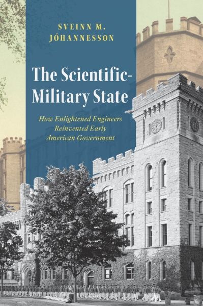 The Scientific-Military State: How Enlightened Engineers Reinvented Early American Government