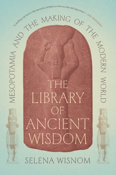 The Library of Ancient Wisdom: Mesopotamia and the Making of the Modern World