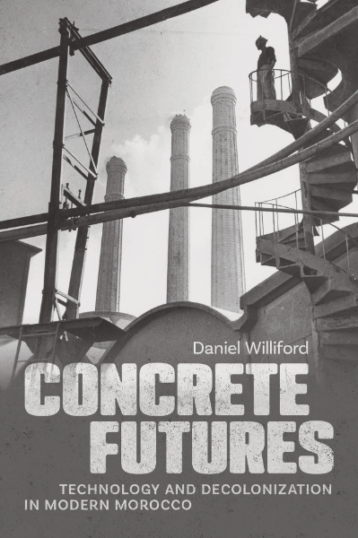 Concrete Futures: Technology and Decolonization in Modern Morocco