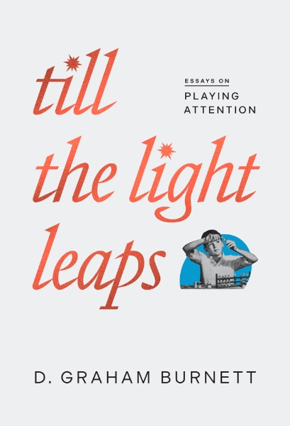 Till the Light Leaps: Essays on Playing Attention