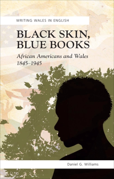 Black Skin, Blue Books: African Americans and Wales 1845-1945