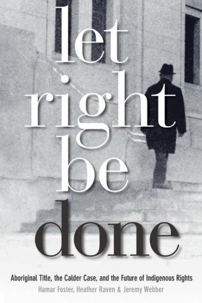 Let Right Be Done: Aboriginal Title, the Calder Case, and the Future of Indigenous Rights
