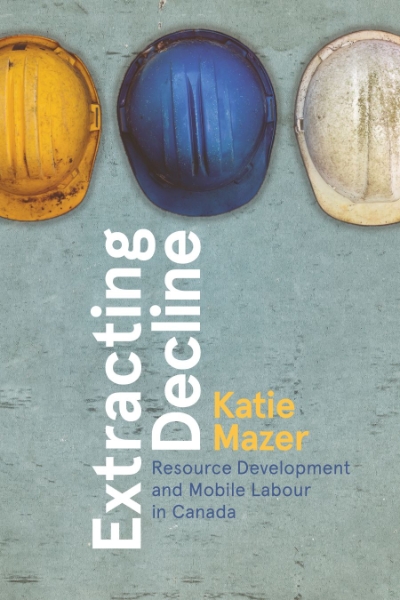 Extracting Decline: Resource Development and Mobile Labour in Canada