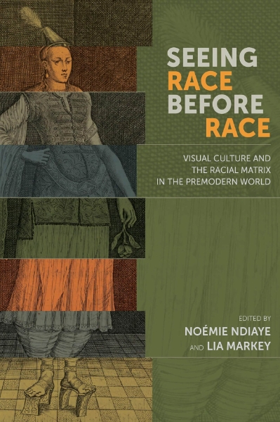 Seeing Race Before Race: Visual Culture and the Racial Matrix in the Premodern World