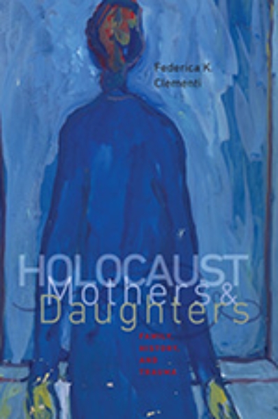 Holocaust Mothers and Daughters: Family, History, and Trauma