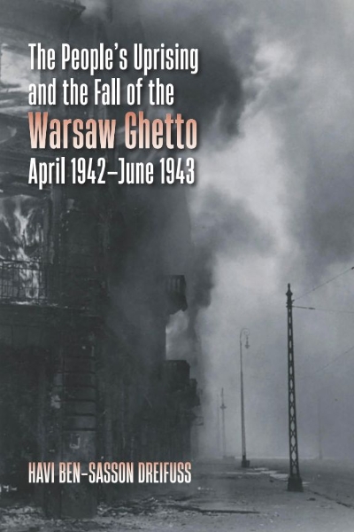 The People’s Uprising and the Fall of the Warsaw Ghetto, April 1942–June 1943
