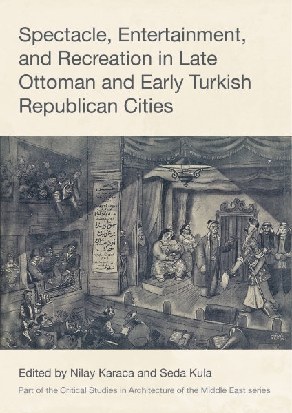 Spectacle, Entertainment, and Recreation in Late Ottoman and Early Turkish Republican Cities