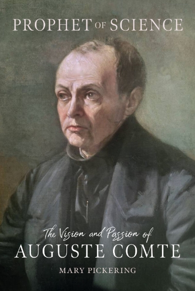 Prophet of Science: The Vision and Passion of Auguste Comte