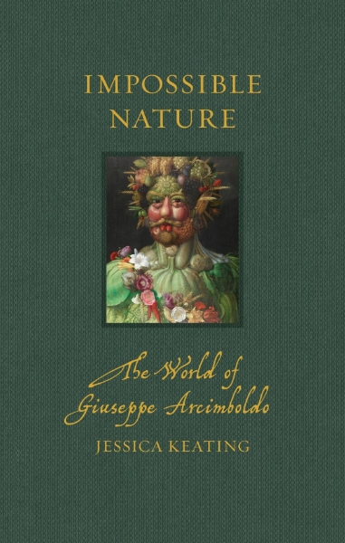 Impossible Nature: The World of Giuseppe Arcimboldo