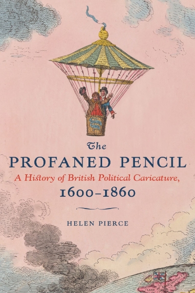 The Profaned Pencil: A History of British Political Caricature, 1600–1860