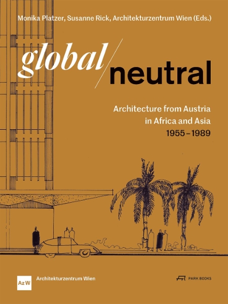 Global—Neutral: Architecture from Austria in Africa and Asia 1955–1989