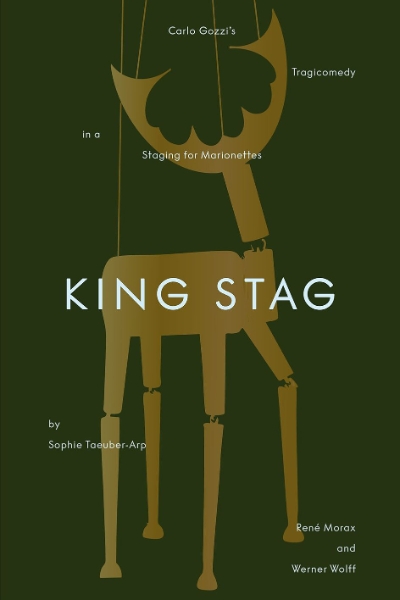 King Stag: Carlo Gozzi’s Tragicomedy in a Staging for Marionettes by Sophie Taeuber-Arp, René Morax, and Werner Wolff