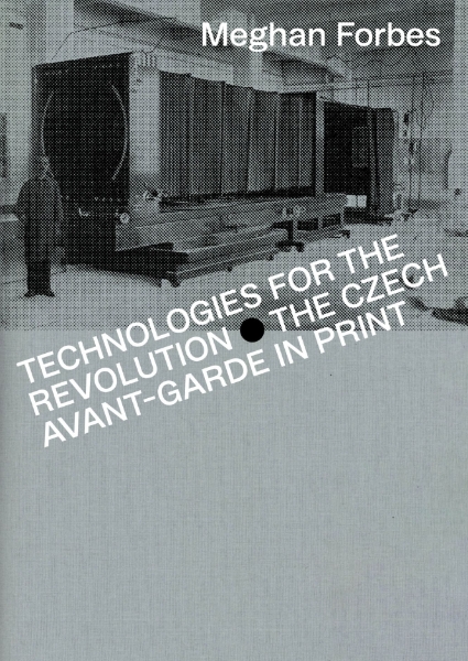 Technologies for the Revolution: The Czech Avant-Garde in Print