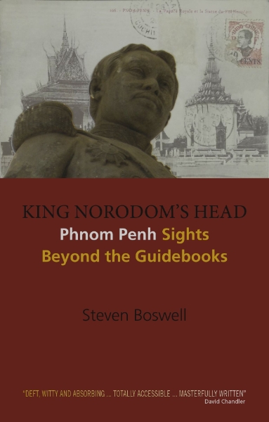 King Norodom’s Head: Phnom Penh Sights Beyond the Guidebooks