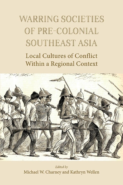 Warring Societies of Pre-colonial Southeast Asia: Local Cultures of Conflict Within a Regional Context