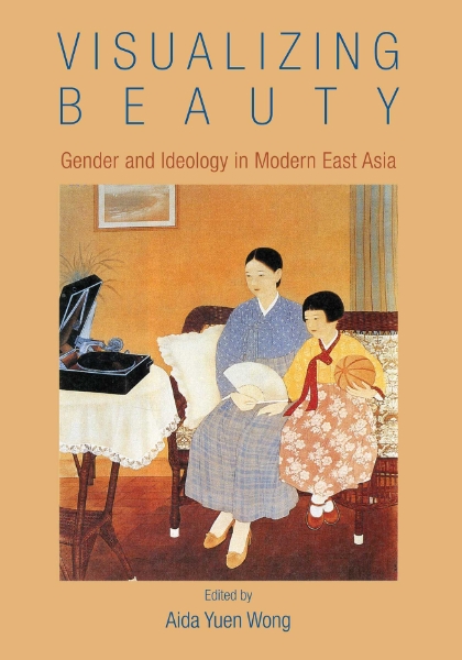 Visualizing Beauty: Gender and Ideology in Modern East Asia