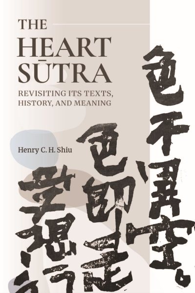The Heart Sutra: Revisiting Its Texts, History, and Meaning