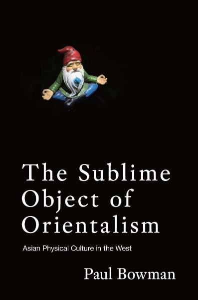 The Sublime Object of Orientalism: Asian Physical Culture in the West