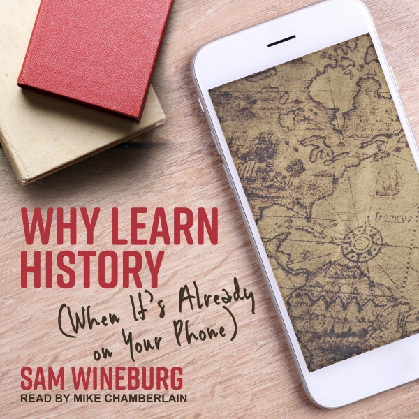 Why Learn History (When It’s Already on Your Phone)