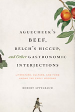 Aguecheek's Beef, Belch's Hiccup, and Other Gastronomic Interjections: Literature, Culture, and Food Among the Early Moderns